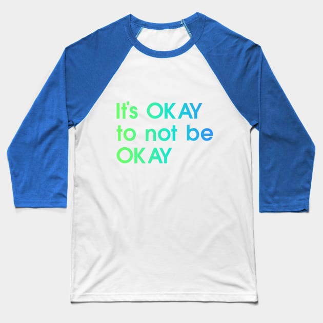 It's OKAY not to be Okay, blue, green, quote Baseball T-Shirt by My Bright Ink